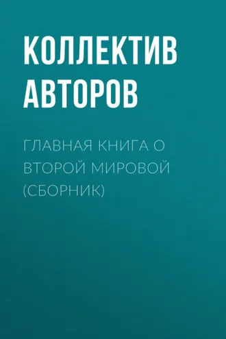 Обложка книги «Главная книга о Второй Мировой (сборник)»