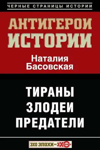 Обложка книги «Антигерои истории. Злодеи. Тираны. Предатели»