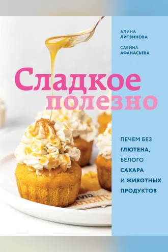 Обложка книги «Сладкое полезно. Печем без глютена, белого сахара и животных продуктов»