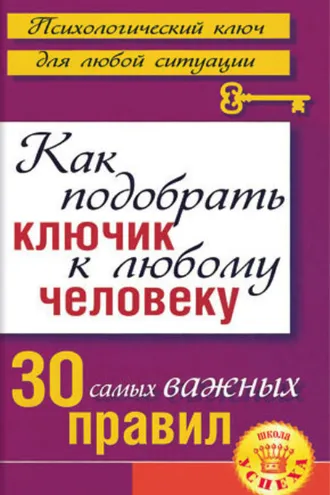 Обложка книги «Как подобрать ключик к любому человеку: 30 самых важных правил»
