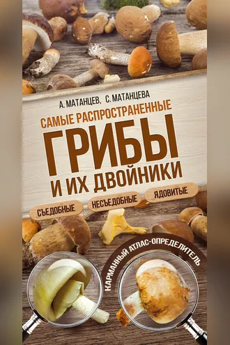 Обложка книги «Самые распространенные грибы и их двойники съедобные, несъедобные, ядовитые»