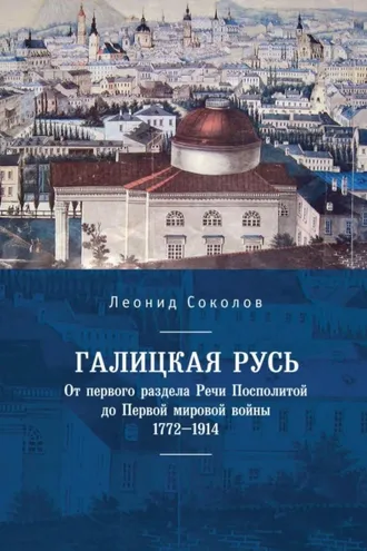 Обложка книги «Галицкая Русь. От первого раздела Речи Посполитой до Первой мировой войны. 1772–1914»