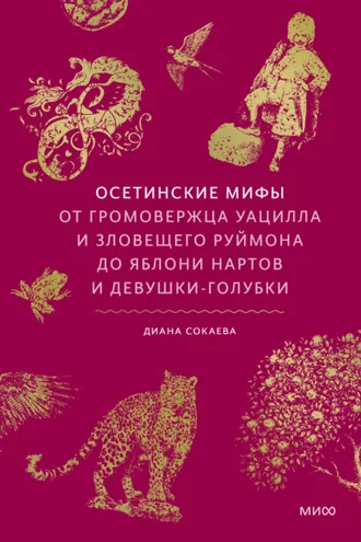 Обложка книги «Осетинские мифы. От громовержца Уацилла и зловещего Руймона до яблони нартов и девушки-голубки»
