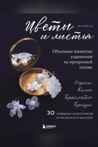 Обложка книги «Цветы и листья. Объемные вышитые украшения на прозрачной основе»