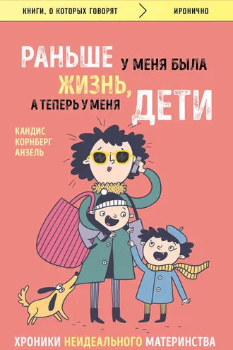Обложка книги «Раньше у меня была жизнь, а теперь у меня дети»