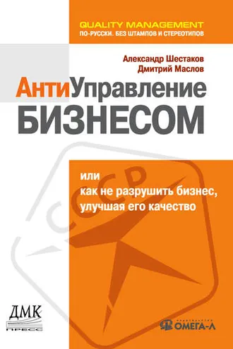 Обложка книги «Антиуправление бизнесом, или Как не разрушить бизнес, улучшая его качество»