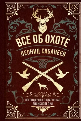 Обложка книги «Все об охоте. Легендарная подарочная энциклопедия Сабанеева»