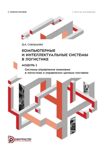 Обложка книги «Компьютерные и интеллектуальные системы в логистике. Модуль 1. Системы управления знаниями в логистике и управлении цепями поставок»