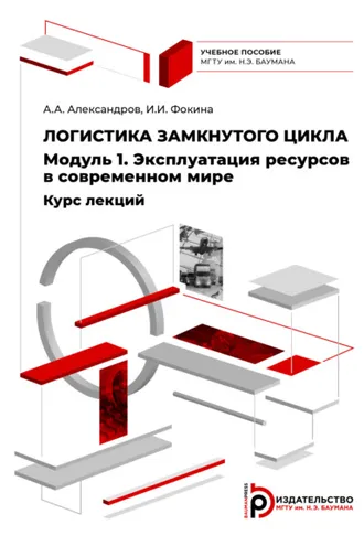Обложка книги «Логистика замкнутого цикла. Модуль 1. Эксплуатация ресурсов в современном мире. Курс лекций»