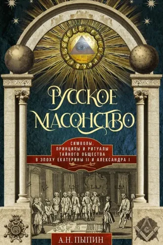 Обложка книги «Русское масонство. Символы, принципы и ритуалы тайного общества в эпоху Екатерины II и Александра I»