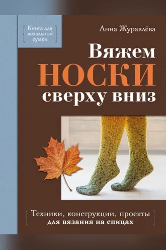 Обложка книги «Вяжем носки сверху вниз. Техники, конструкции, проекты для вязания на спицах»