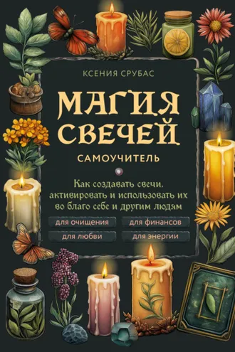 Обложка книги «Магия свечей. Самоучитель. Как создавать свечи, активировать и использовать их во благо себе и другим людям»
