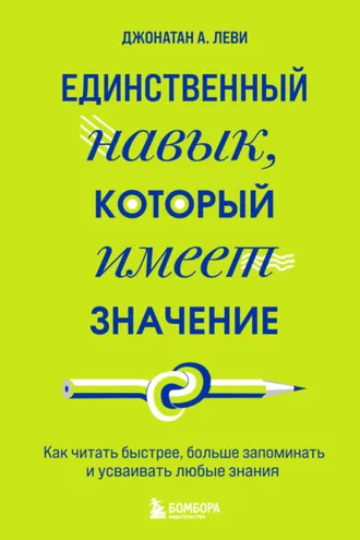 Обложка книги «Единственный навык, который имеет значение. Как читать быстрее, больше запоминать и усваивать любые знания»