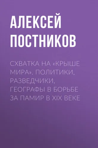 Обложка книги «Схватка на «Крыше мира». Политики, разведчики, географы в борьбе за Памир в XIX веке»