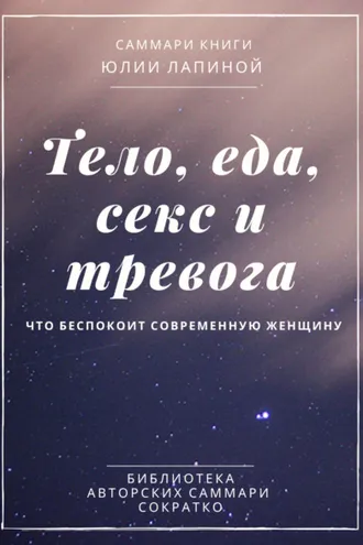 Обложка книги «Саммари книги Юлии Лапиной «Тело, еда, секс и тревога. Что беспокоит современную женщину»»