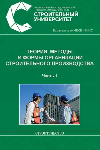 Обложка книги «Теория, методы и формы организации строительного производства. Часть 1»