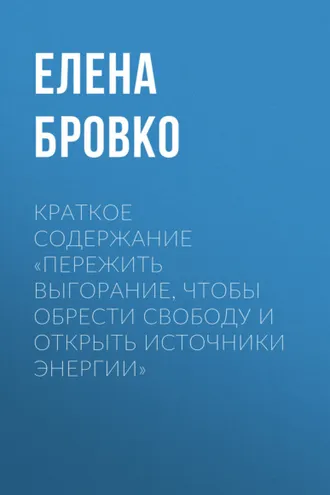 Обложка книги «Краткое содержание «Пережить выгорание, чтобы обрести свободу и открыть источники энергии»»