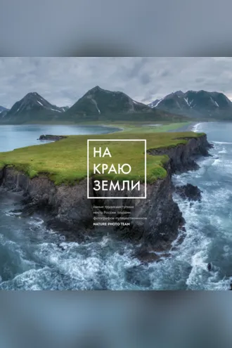 Обложка книги «На краю Земли. Самые труднодоступные места России глазами фотографов-путешественников NPT»