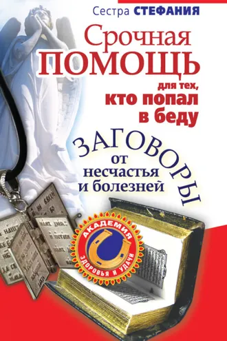 Обложка книги «Срочная помощь для тех, кто попал в беду. Заговоры от несчастья и болезней»