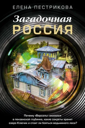 Обложка книги «Загадочная Россия. Почему «Версаль» оказался в пензенской глубинке, какие секреты хранит озеро Ключик и стоит ли бояться ведьминого леса?»