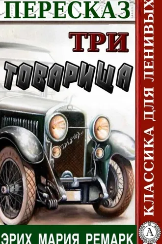 Обложка книги «Пересказ романа Эриха Марии Ремарка «Три товарища»»