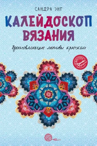 Обложка книги «Калейдоскоп вязания. Вдохновляющие мотивы крючком»