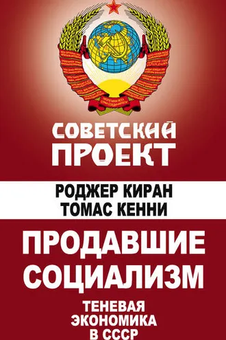 Обложка книги «Продавшие социализм. Теневая экономика в СССР»