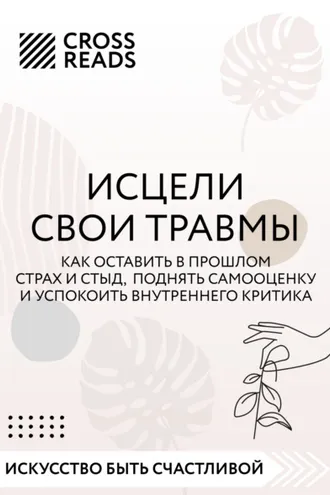 Обложка книги «Саммари книги «Исцели свои травмы. Как оставить в прошлом страх и стыд, поднять самооценку и успокоить внутреннего критика»»