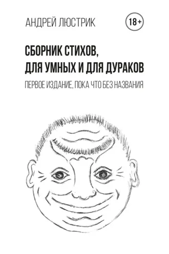 Обложка книги «Сборник стихов, для умных и для дураков. Первое издание, пока что без названия»