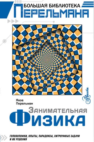 Обложка книги «Занимательная физика. Головоломки, опыты, парадоксы, хитроумные задачи и их решения»