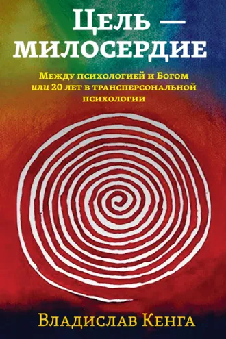 Обложка книги «Цель – милосердие. Между психологией и Богом, или 20 лет в трансперсональной психологии»