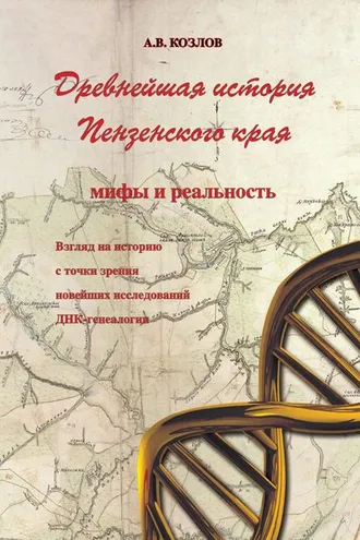 Обложка книги «Древнейшая история Пензенского края: мифы и реальность. Взгляд на историю с точки зрения новейших исследований ДНК-генеалогии»