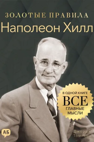 Обложка книги «Наполеон Хилл. Золотые правила. Все главные мысли в одной книге»