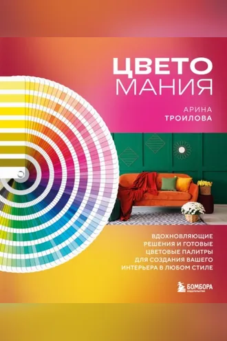 Обложка книги «Цветомания. Вдохновляющие решения и готовые цветовые палитры для создания вашего интерьера в любом стиле»