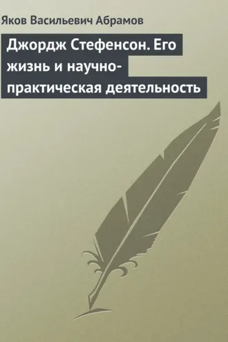 Обложка книги «Джордж Стефенсон. Его жизнь и научно-практическая деятельность»