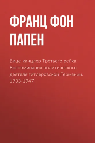 Обложка книги «Вице-канцлер Третьего рейха. Воспоминания политического деятеля гитлеровской Германии. 1933-1947»