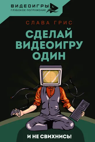 Обложка книги «Сделай видеоигру один и не свихнись»