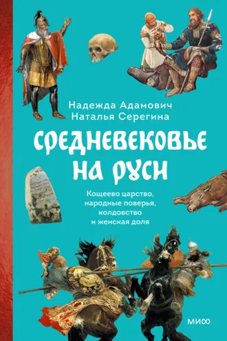 Обложка книги «Средневековье на Руси. Кощеево царство, народные поверья, колдовство и женская доля»