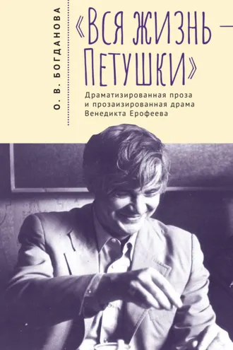 Обложка книги ««Вся жизнь – Петушки». Драматизированная проза и прозаизированная драма Венедикта Ерофеева»