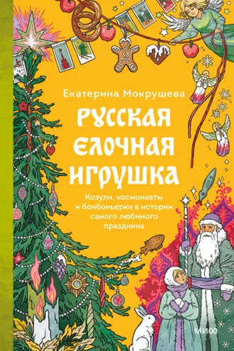 Обложка книги «Русская елочная игрушка. Козули, космонавты и бонбоньерки в истории самого любимого праздника»