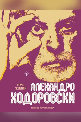 Обложка книги «Семь жизней Алехандро Ходоровски»