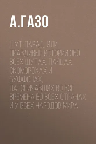 Обложка книги «Шут-парад, или Правдивые истории обо всех шутах, паяцах, скоморохах и буффонах, паясничавших во все времена во всех странах и у всех народов мира»