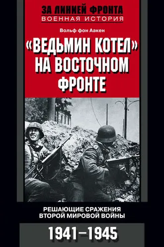 Обложка книги ««Ведьмин котел» на Восточном фронте. Решающие сражения Второй мировой войны. 1941-1945»