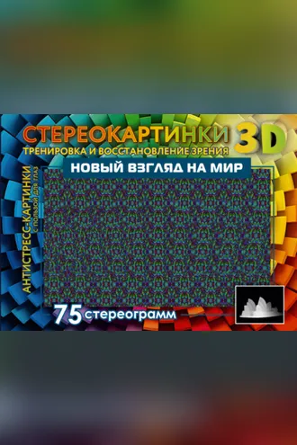Обложка книги «Новый взгляд на мир. 75 стереограмм. Тренировка и восстановление зрения»