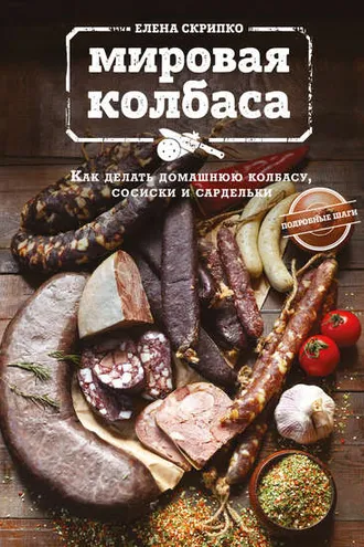Обложка книги «Мировая колбаса. Как делать домашнюю колбасу, сосиски и сардельки»