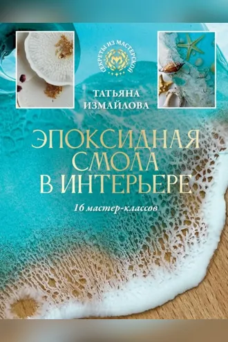 Обложка книги «Эпоксидная смола в интерьере. 16 мастер-классов»