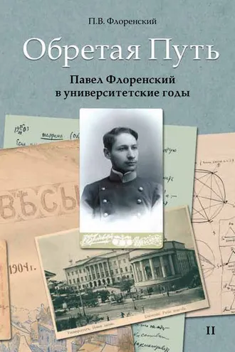 Обложка книги «Обретая Путь. Павел Флоренский в университетские годы. Том II»