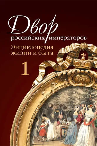Обложка книги «Двор российских императоров. Энциклопедия жизни и быта. В 2 т. Том 1»