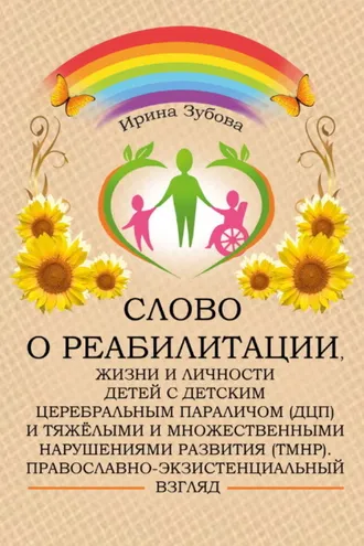 Обложка книги «Слово о реабилитации, жизни и личности детей с детским церебральным параличом (ДЦП) и тяжёлыми и множественными нарушениями развития (ТМНР). Православно-экзистенциальный взгляд»