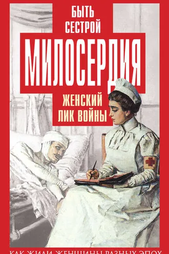 Обложка книги «Быть сестрой милосердия. Женский лик войны»